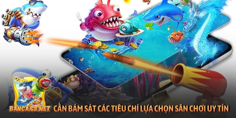 Top 10 Game Bắn Cá Đổi Thưởng Uy Tín Nhất 2026 (Nạp Rút 1:1) 34 Cần bám sát các tiêu chí lựa chọn sân chơi uy tín